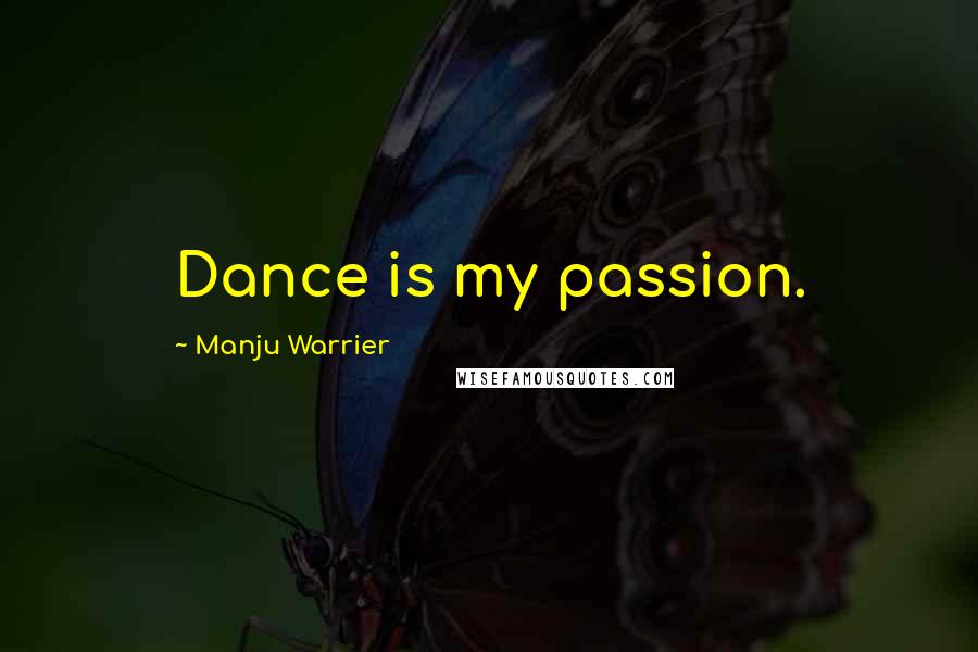 Manju Warrier Quotes: Dance is my passion.