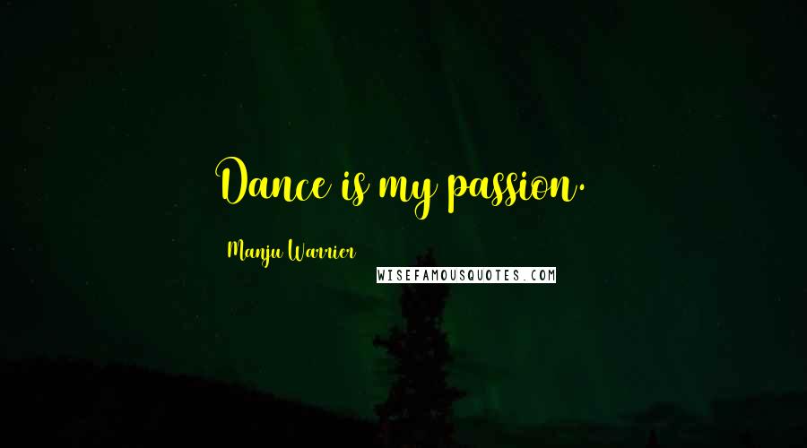 Manju Warrier Quotes: Dance is my passion.