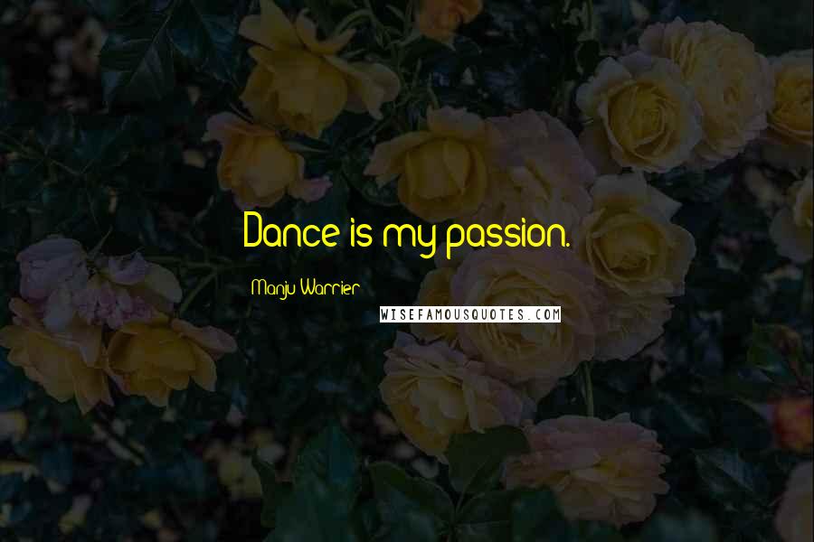 Manju Warrier Quotes: Dance is my passion.