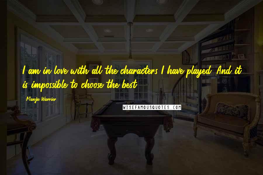 Manju Warrier Quotes: I am in love with all the characters I have played. And it is impossible to choose the best.