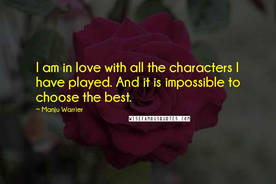 Manju Warrier Quotes: I am in love with all the characters I have played. And it is impossible to choose the best.