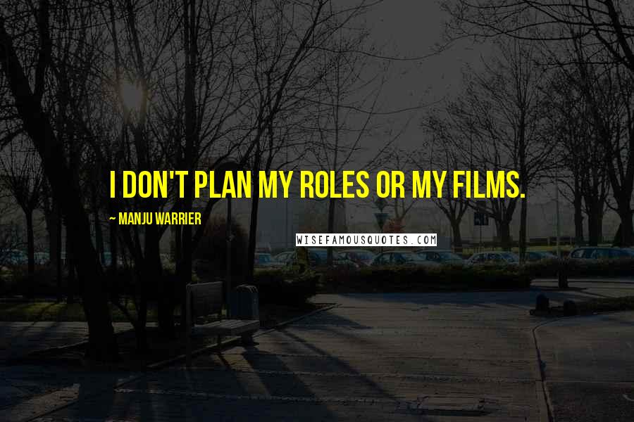 Manju Warrier Quotes: I don't plan my roles or my films.