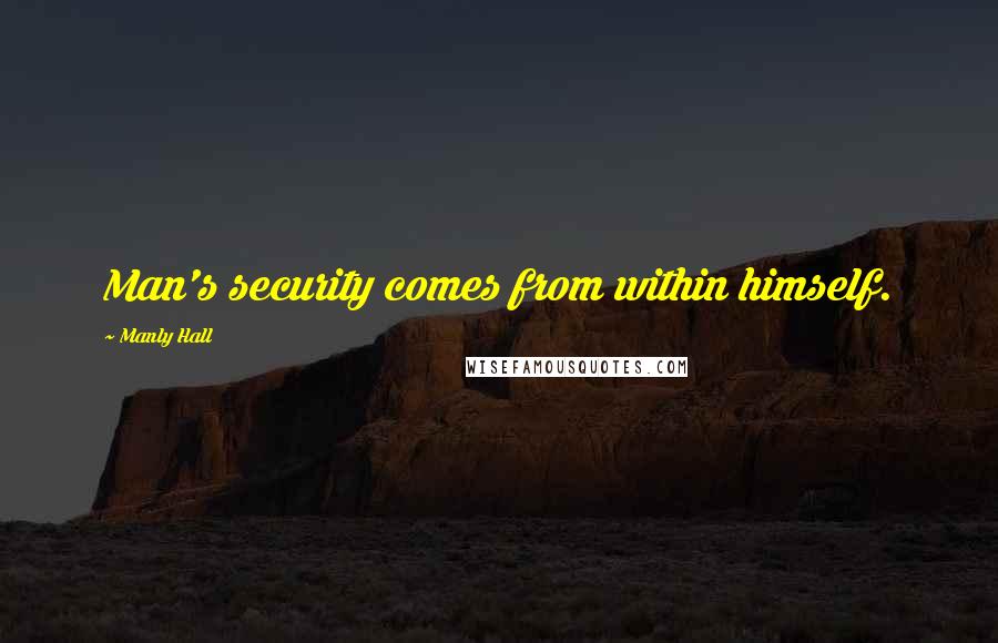 Manly Hall Quotes: Man's security comes from within himself.