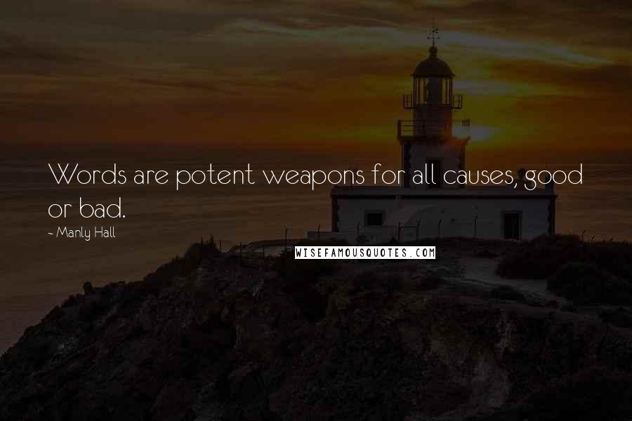 Manly Hall Quotes: Words are potent weapons for all causes, good or bad.