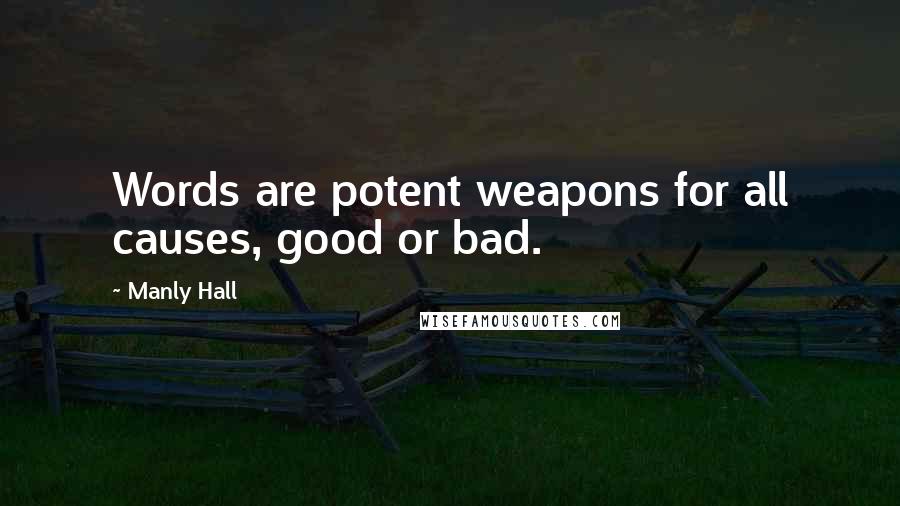 Manly Hall Quotes: Words are potent weapons for all causes, good or bad.