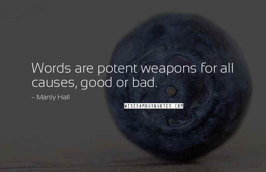 Manly Hall Quotes: Words are potent weapons for all causes, good or bad.