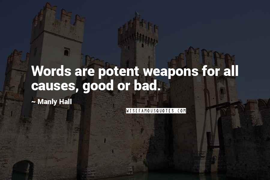 Manly Hall Quotes: Words are potent weapons for all causes, good or bad.