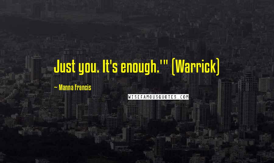 Manna Francis Quotes: Just you. It's enough.'" (Warrick)