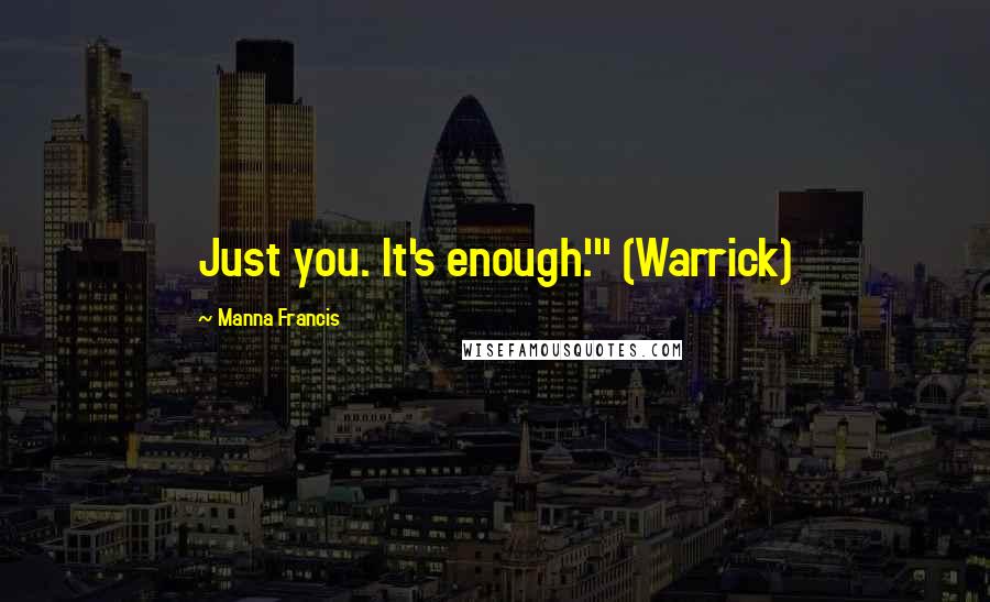 Manna Francis Quotes: Just you. It's enough.'" (Warrick)