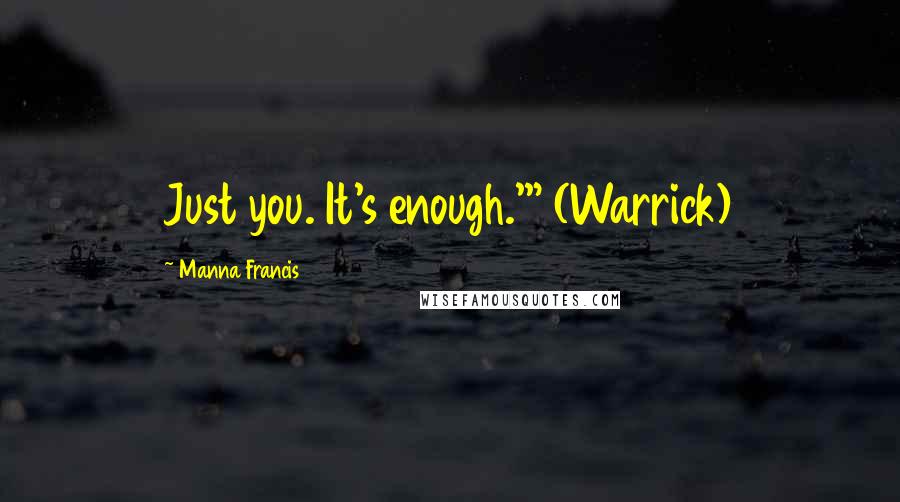 Manna Francis Quotes: Just you. It's enough.'" (Warrick)