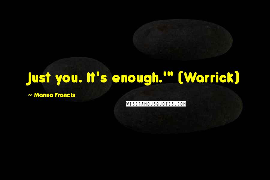 Manna Francis Quotes: Just you. It's enough.'" (Warrick)