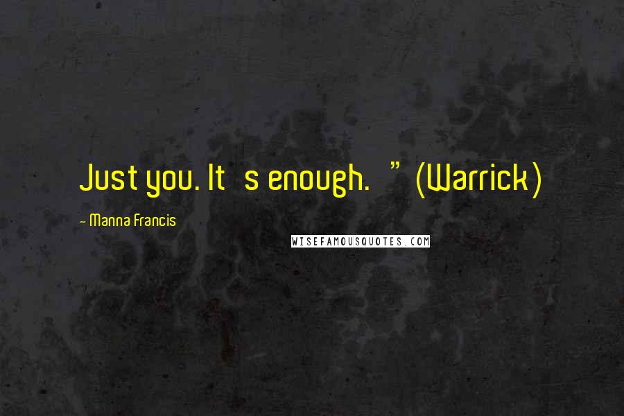 Manna Francis Quotes: Just you. It's enough.'" (Warrick)