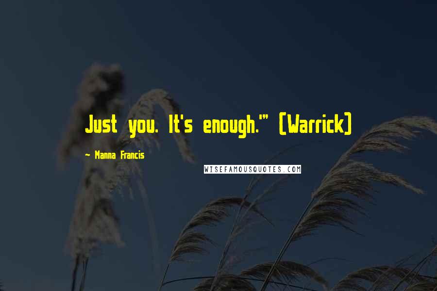 Manna Francis Quotes: Just you. It's enough.'" (Warrick)