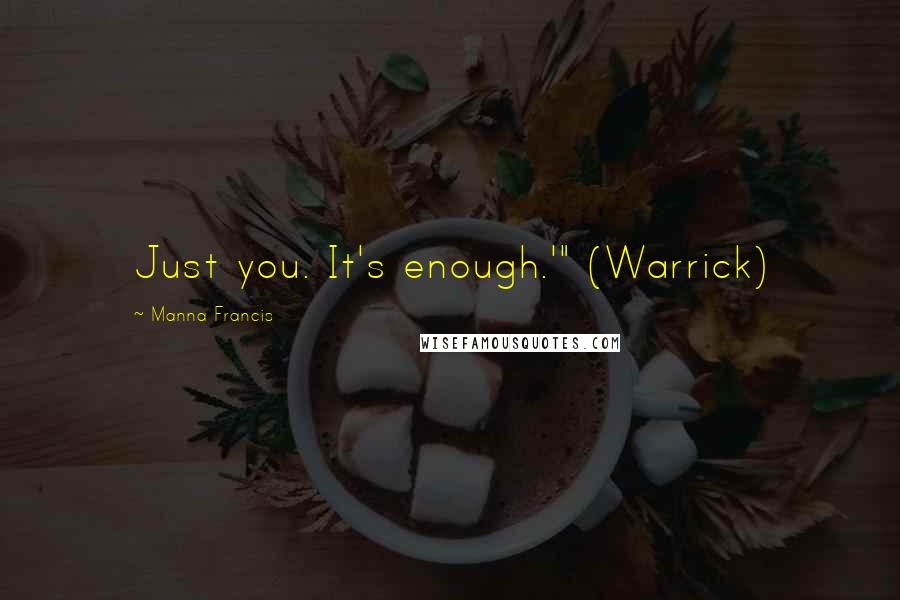 Manna Francis Quotes: Just you. It's enough.'" (Warrick)