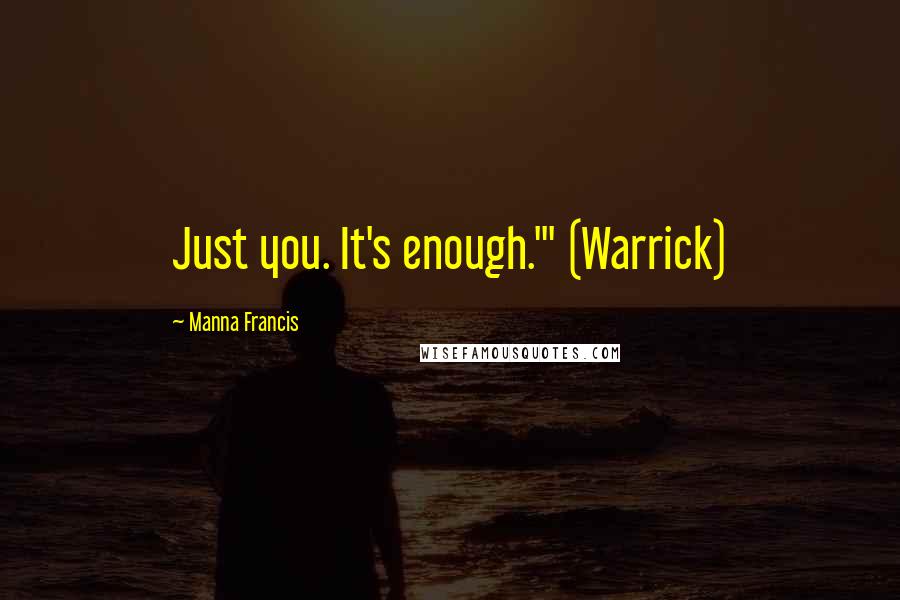 Manna Francis Quotes: Just you. It's enough.'" (Warrick)