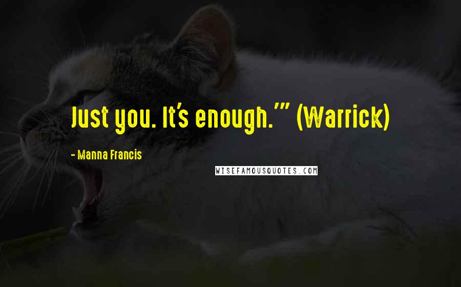 Manna Francis Quotes: Just you. It's enough.'" (Warrick)