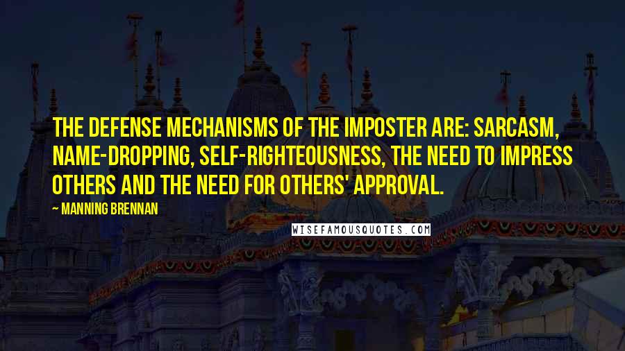 Manning Brennan Quotes: The defense mechanisms of The Imposter are: sarcasm, name-dropping, self-righteousness, the need to impress others and the need for others' approval.