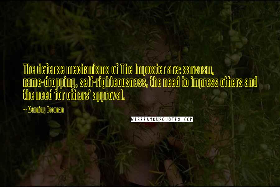 Manning Brennan Quotes: The defense mechanisms of The Imposter are: sarcasm, name-dropping, self-righteousness, the need to impress others and the need for others' approval.