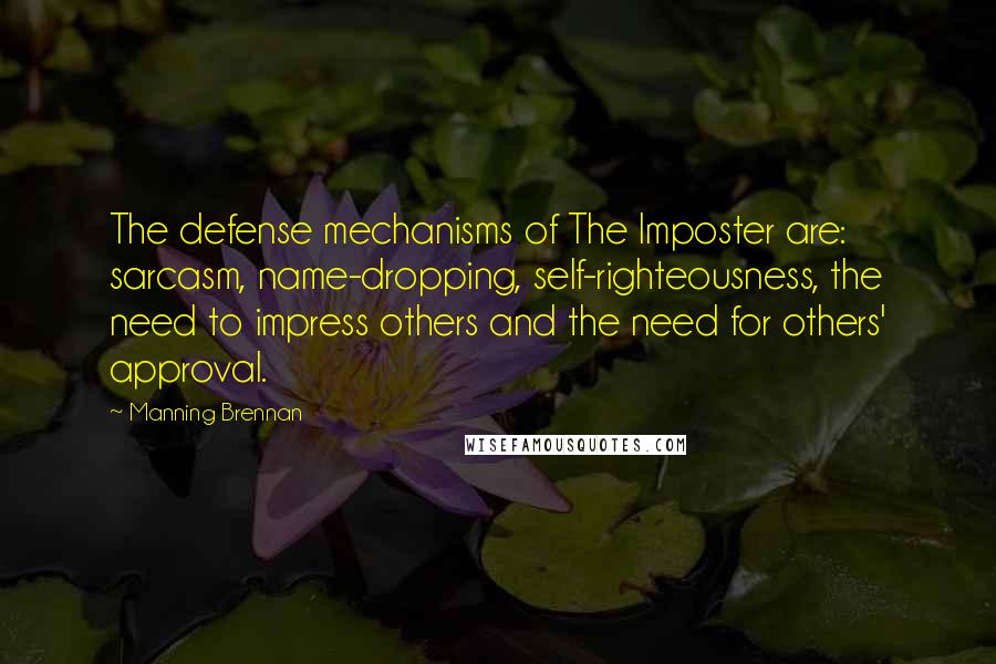 Manning Brennan Quotes: The defense mechanisms of The Imposter are: sarcasm, name-dropping, self-righteousness, the need to impress others and the need for others' approval.