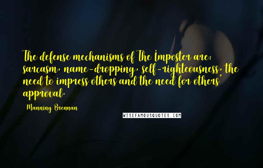 Manning Brennan Quotes: The defense mechanisms of The Imposter are: sarcasm, name-dropping, self-righteousness, the need to impress others and the need for others' approval.