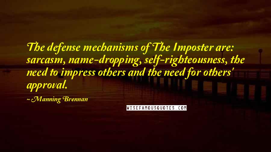 Manning Brennan Quotes: The defense mechanisms of The Imposter are: sarcasm, name-dropping, self-righteousness, the need to impress others and the need for others' approval.