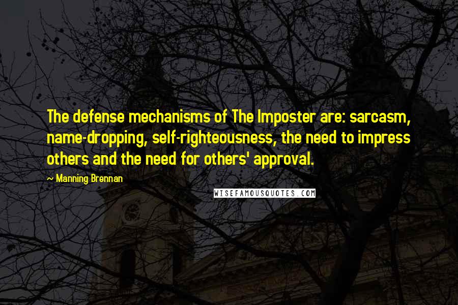 Manning Brennan Quotes: The defense mechanisms of The Imposter are: sarcasm, name-dropping, self-righteousness, the need to impress others and the need for others' approval.