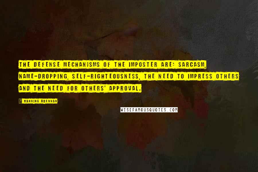 Manning Brennan Quotes: The defense mechanisms of The Imposter are: sarcasm, name-dropping, self-righteousness, the need to impress others and the need for others' approval.