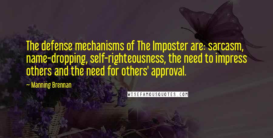 Manning Brennan Quotes: The defense mechanisms of The Imposter are: sarcasm, name-dropping, self-righteousness, the need to impress others and the need for others' approval.