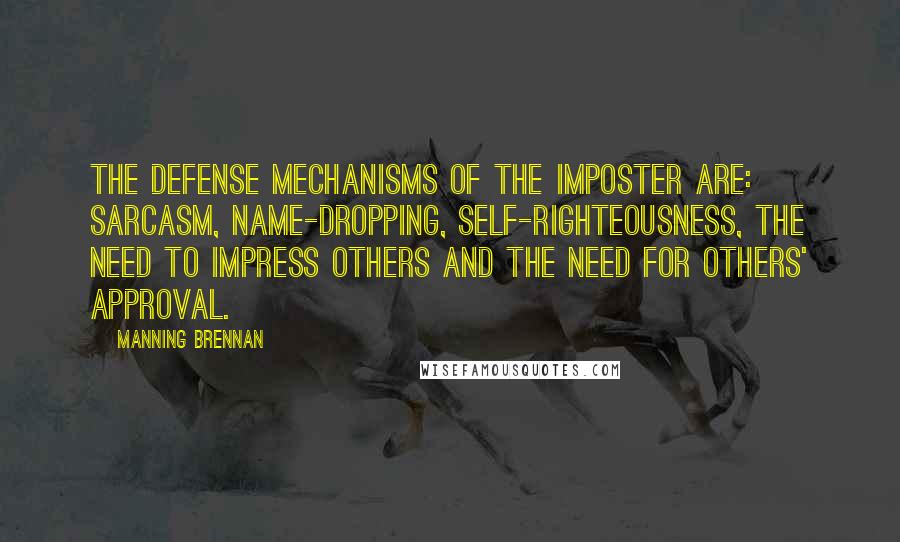 Manning Brennan Quotes: The defense mechanisms of The Imposter are: sarcasm, name-dropping, self-righteousness, the need to impress others and the need for others' approval.