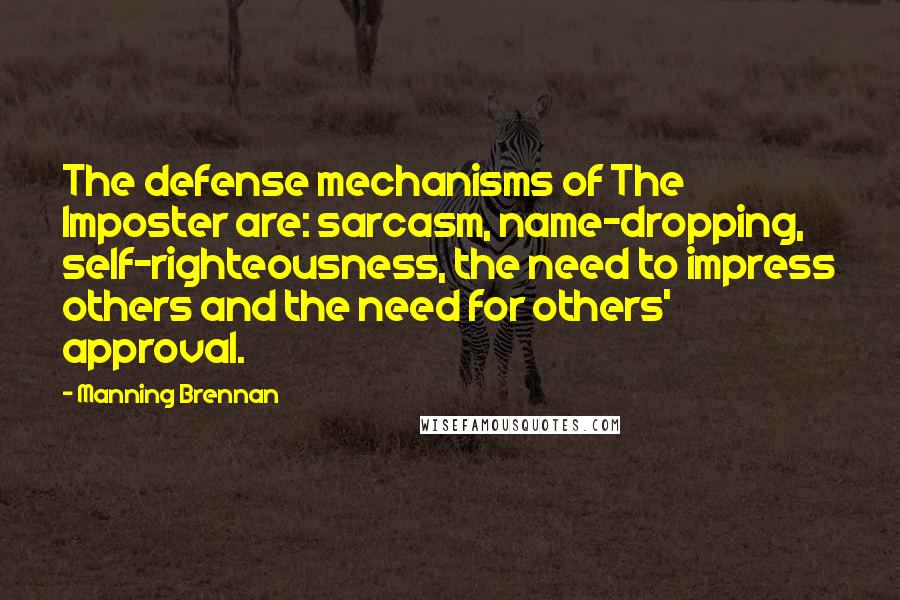 Manning Brennan Quotes: The defense mechanisms of The Imposter are: sarcasm, name-dropping, self-righteousness, the need to impress others and the need for others' approval.