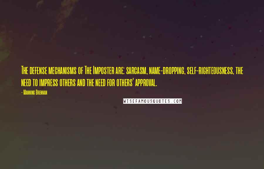 Manning Brennan Quotes: The defense mechanisms of The Imposter are: sarcasm, name-dropping, self-righteousness, the need to impress others and the need for others' approval.