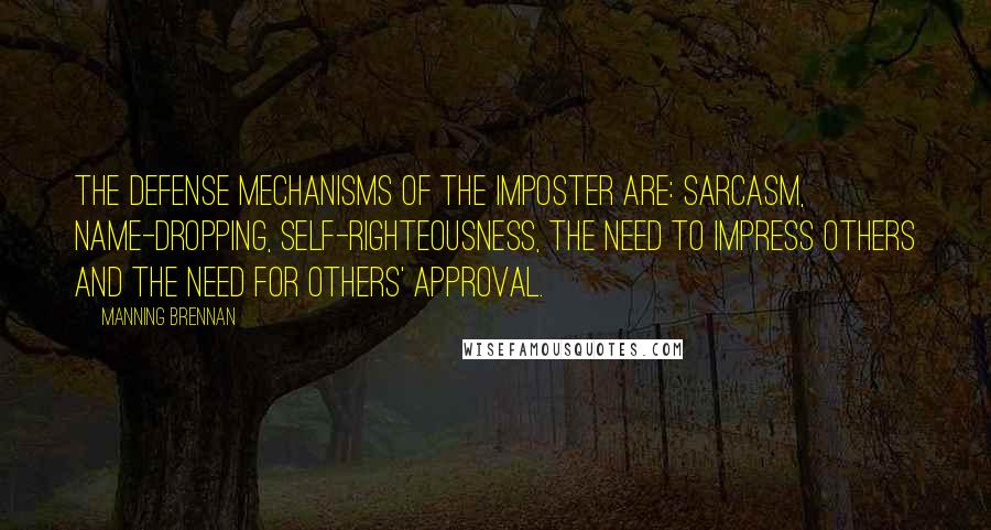 Manning Brennan Quotes: The defense mechanisms of The Imposter are: sarcasm, name-dropping, self-righteousness, the need to impress others and the need for others' approval.