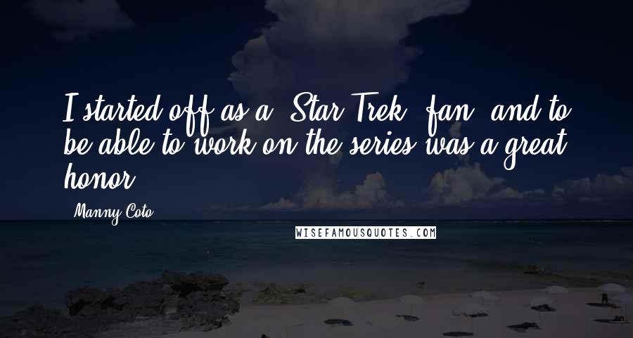 Manny Coto Quotes: I started off as a 'Star Trek' fan, and to be able to work on the series was a great honor.