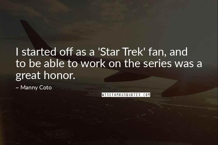 Manny Coto Quotes: I started off as a 'Star Trek' fan, and to be able to work on the series was a great honor.