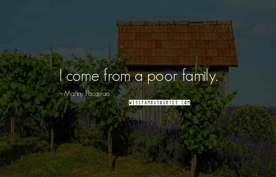 Manny Pacquiao Quotes: I come from a poor family.