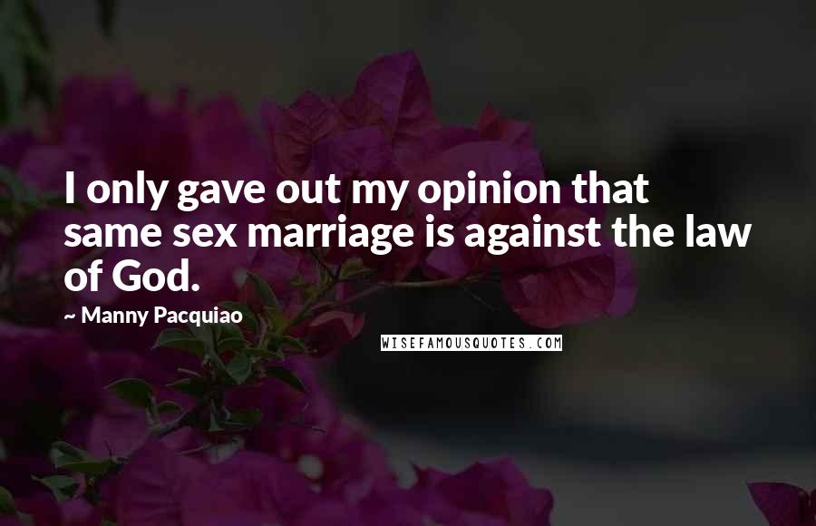Manny Pacquiao Quotes: I only gave out my opinion that same sex marriage is against the law of God.