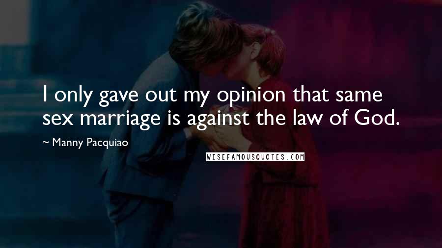 Manny Pacquiao Quotes: I only gave out my opinion that same sex marriage is against the law of God.