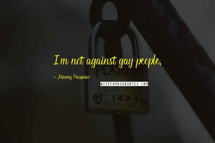 Manny Pacquiao Quotes: I'm not against gay people.