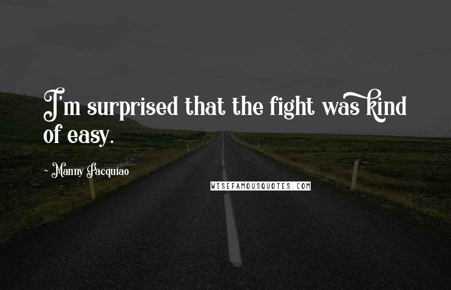 Manny Pacquiao Quotes: I'm surprised that the fight was kind of easy.