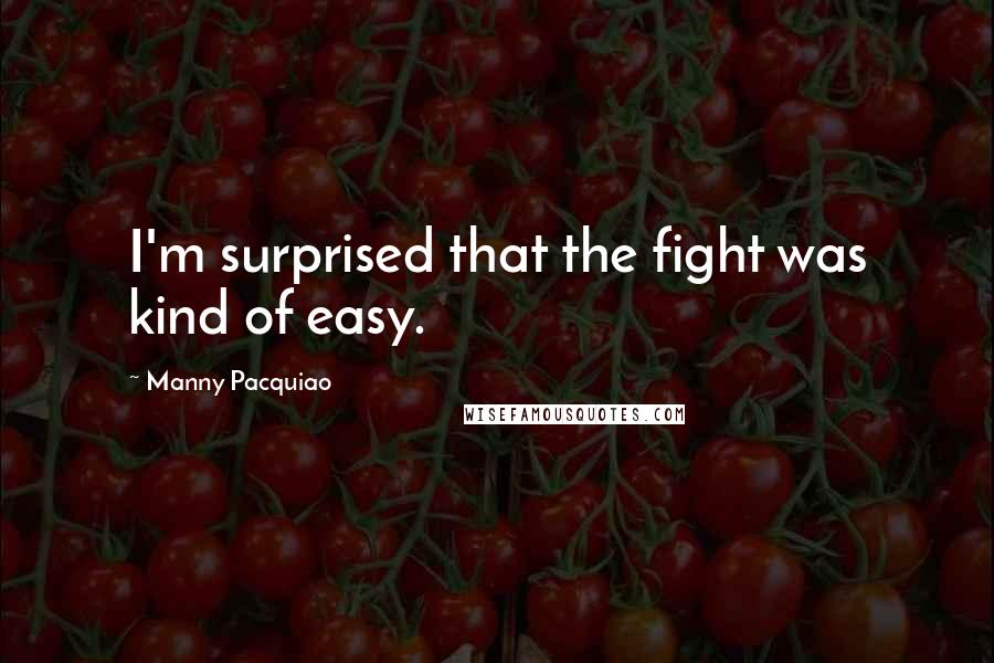 Manny Pacquiao Quotes: I'm surprised that the fight was kind of easy.