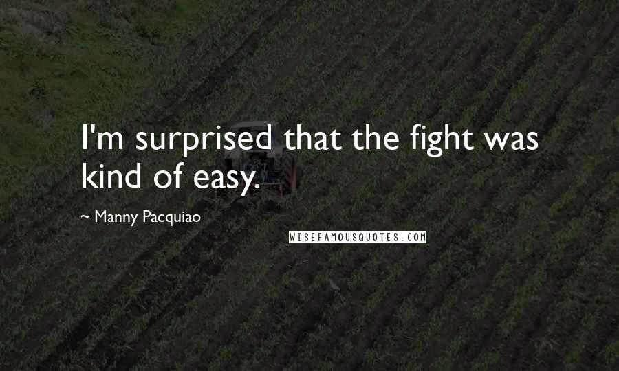 Manny Pacquiao Quotes: I'm surprised that the fight was kind of easy.