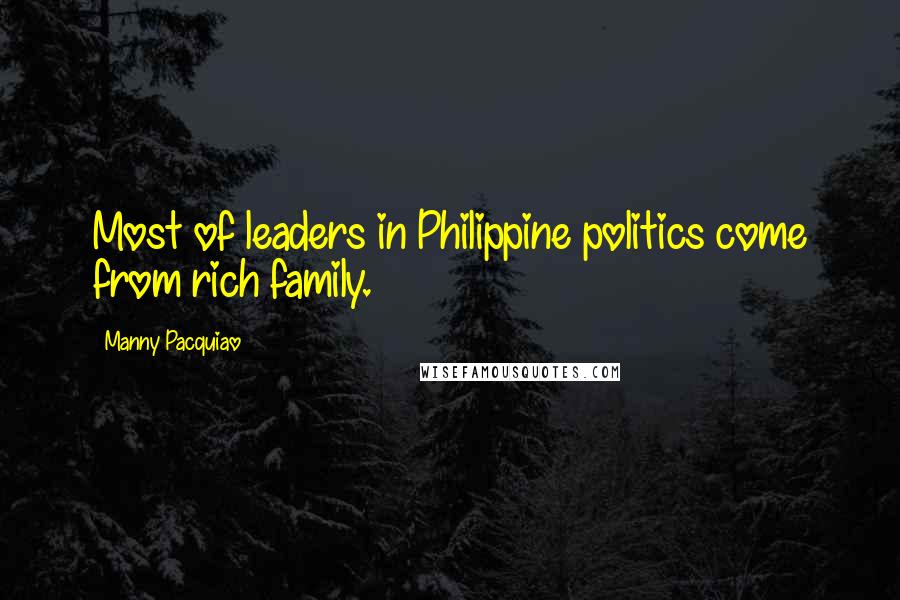 Manny Pacquiao Quotes: Most of leaders in Philippine politics come from rich family.