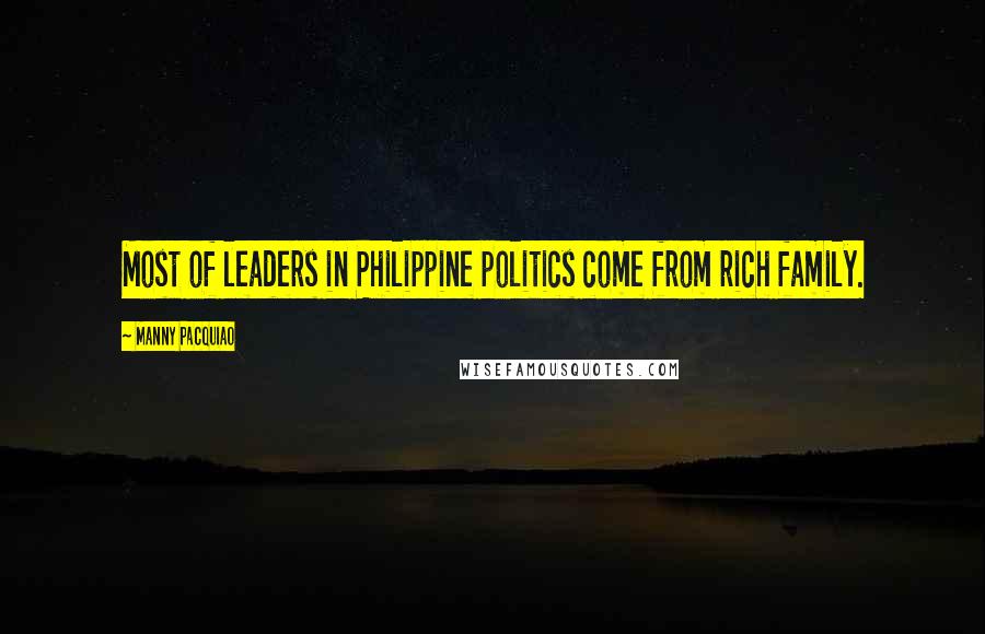 Manny Pacquiao Quotes: Most of leaders in Philippine politics come from rich family.