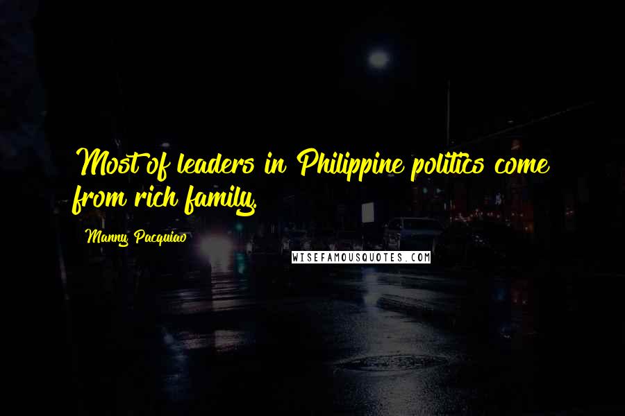 Manny Pacquiao Quotes: Most of leaders in Philippine politics come from rich family.