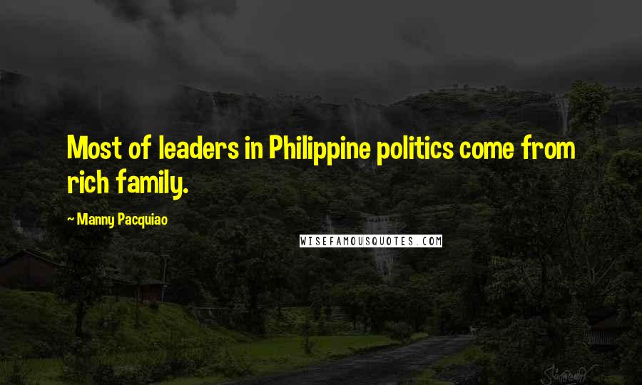 Manny Pacquiao Quotes: Most of leaders in Philippine politics come from rich family.