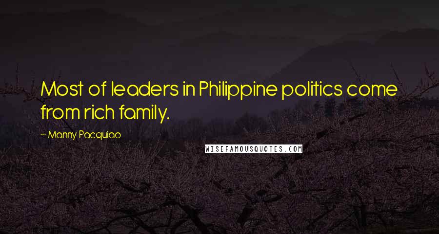 Manny Pacquiao Quotes: Most of leaders in Philippine politics come from rich family.