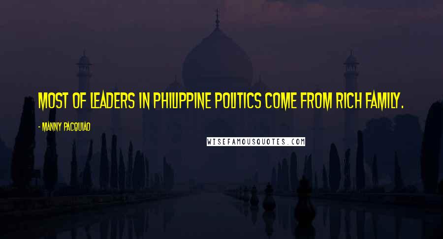 Manny Pacquiao Quotes: Most of leaders in Philippine politics come from rich family.