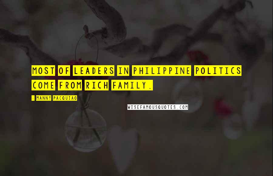 Manny Pacquiao Quotes: Most of leaders in Philippine politics come from rich family.