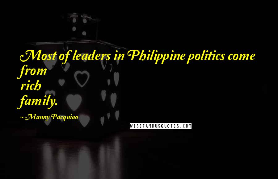 Manny Pacquiao Quotes: Most of leaders in Philippine politics come from rich family.
