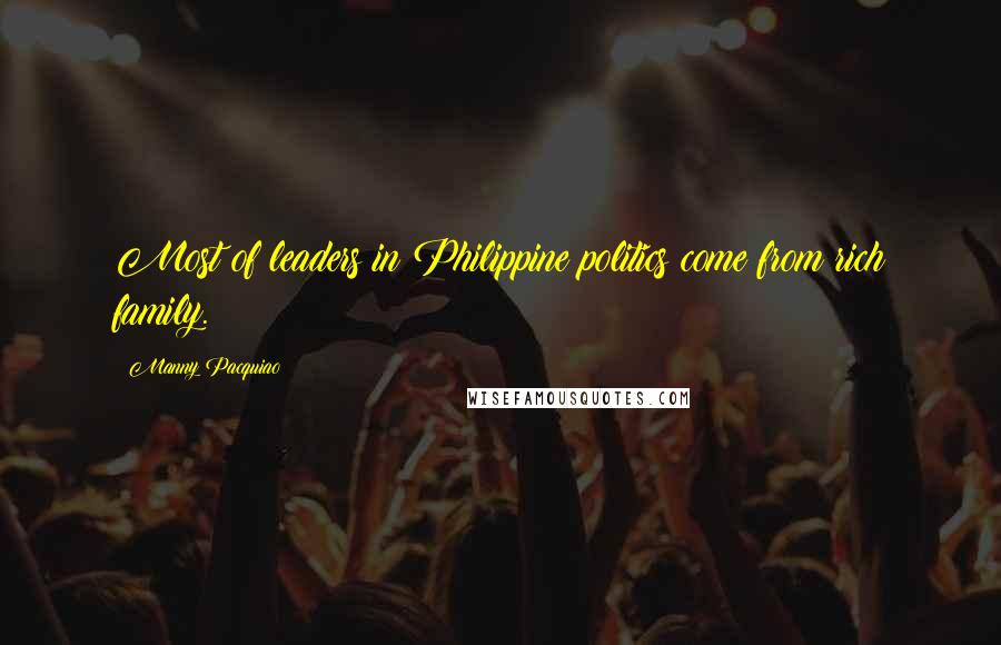 Manny Pacquiao Quotes: Most of leaders in Philippine politics come from rich family.